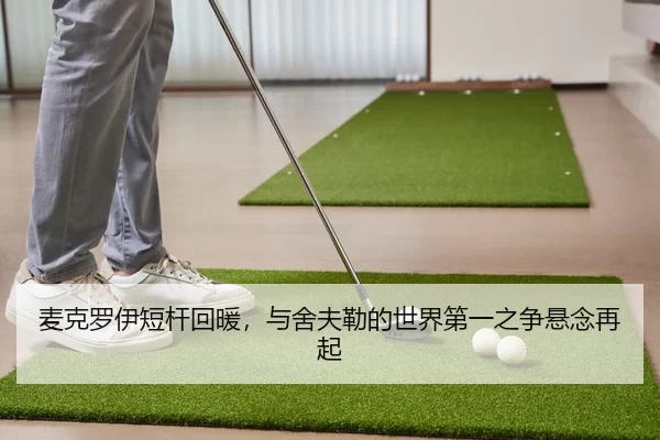 麦克罗伊短杆回暖，与舍夫勒的世界第一之争悬念再起