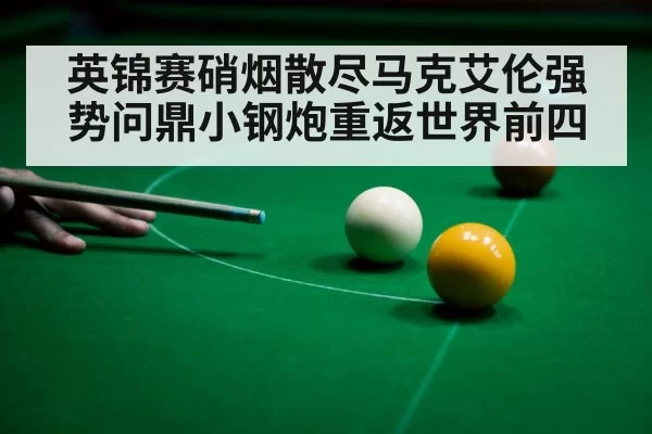英锦赛硝烟散尽马克艾伦强势问鼎小钢炮重返世界前四