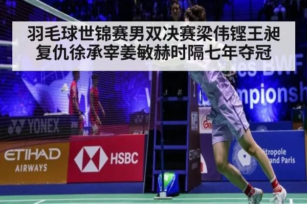 羽毛球世锦赛男双决赛梁伟铿王昶复仇徐承宰姜敏赫时隔七年夺冠